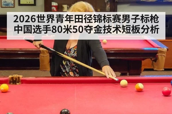 2026世界青年田径锦标赛男子标枪中国选手80米50夺金技术短板分析